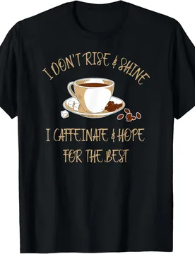Funny Coffee - I Don't Rise and Shine I Caffeinate and Hope T-Shirt - Aliexpress - FashionsVida