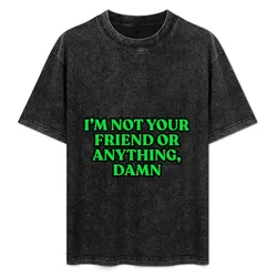 I'm not your friend or anything, damn T-Shirt Cool Dry Performance T-Shirt