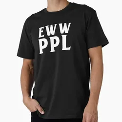 Eww. People. Funny Gift T shirt O-Neck Short sleeve Graphic clothes 100% cotton printed Tee 0703 US Size Tops S-6XL Large shirts