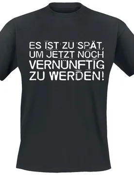T-Shirt - Es ist zu spät, um jetzt noch vernünftig zu werden! - M bis 4XL - für Männer - Größe 4XL - schwarz - Männer - male - Sprüche - FashionsVida