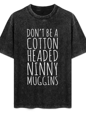 Don't Be A Cotton Headed Ninny Muggins T-Shirt - Aliexpress - FashionsVida