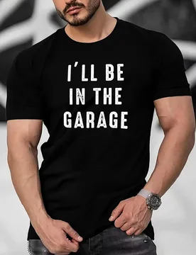I'll Be In The Garage pattern design-100% cotton summer O-neck short sleeve casual printed men's T-shirt - Aliexpress - FashionsVida