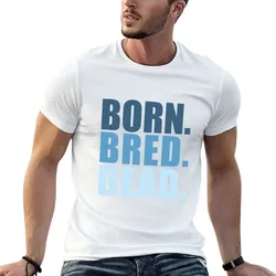 Born. Bred. Dead. T-Shirt Work Utility Casual Tee Shirt