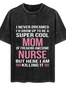 I NEVER DREAMED I'D GROW UP TO BE A SUPER COOL MOM OF FREAKING AWESOME NURSE BUT HERE I AM KILLING IT T-Shirt - Aliexpress - FashionsVida