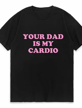 Your Dad Is My Cardio Funny College T Shirt Fashion Harajuku Tops Comfortable Soft Short Sleeve tshirt Breathable Loose tee - Aliexpress - FashionsVida