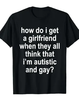 How Do I Get A Girlfriend When They All Think that Funny T-shirt For Men Women 100% Cotton T Shirts Short Sleeve Tops 0410-1 - Aliexpress - FashionsVida