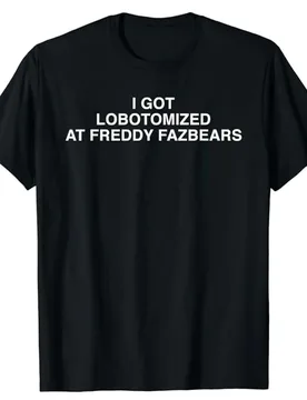 I Got Lobotomized At Freddy Fazbears Funny Meme T-Shirt Personality Letters Printed Saying Tee Graphic Outfits Short Sleeve Tops - Aliexpress - FashionsVida