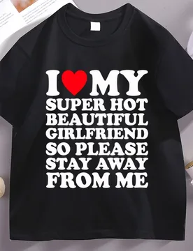 I Love My Super Hot Beautiful Girlfriend So Please Stay Away T-Shirt Casual Soft Short Sleeve O-neck Tshirt Comfortable Tops - Aliexpress - FashionsVida