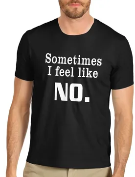 Sometimes I Feel Like No. Funny Slogan Printed T-Shirt Cotton O-Neck Short Sleeve Mens T Shirt New Size S-3XL - Aliexpress - FashionsVida