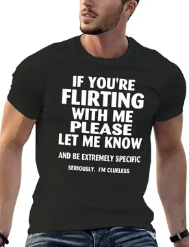 If youre flirting with me please let me know and be extremely specific seriously mi clueless T-Shirt quick drying men clothings - Aliexpress - FashionsVida