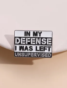 In My Defense I Was Left Unsupervised Enamel Pin Sarcastic Humor Brooches Lapel Collar Badge Wholesale Jewelry Gift For Friend - Aliexpress - FashionsVida