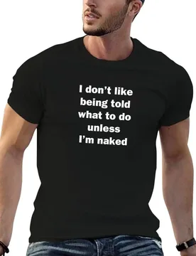 I Don't Like Being Told What To Do Unless I'm Naked T-Shirt Heavy Duty Casual Work Tee - Aliexpress - FashionsVida