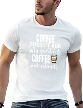 Coffee Doesn't Ask Silly Questions Coffee Understands T-Shirt mens graphic t shirts g man t shirts for men T-Shirt - Aliexpress - FashionsVida