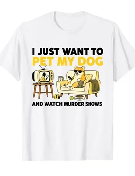 I Just Want to Pet My Dog and Watch Murder Shows T-shirt For Men Women 100% Cotton T Shirts Short Sleeve Tops 0427-1 - Aliexpress - FashionsVida