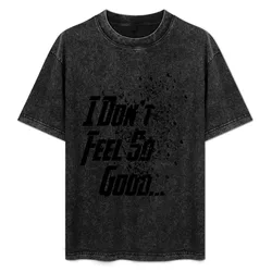 I Don't Feel So Good... (Black Variant) T-Shirt Stain Resistant Casual Tee