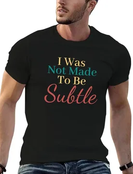 I was not made to be subtle T-Shirt cotton t shirts high quality anime t shirts for man man t shirts graphic T-shirt - Aliexpress - FashionsVida