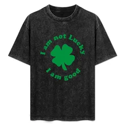 I am not lucky I am good T-Shirt cotton tshirt 100% funny t shirts man t shirt man plain cotton t shirt man T-Shirt
