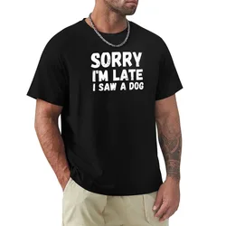 Sorry I’m late. i saw a dog T-Shirt Sport Basic Moisture Wicking Tee