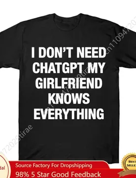 I Don't Need ChatGPT My Girlfriend Knows Everything Meme T-shirt For Men Women 100% Cotton T Shirts Short Sleeve Tops J27 - Aliexpress - FashionsVida
