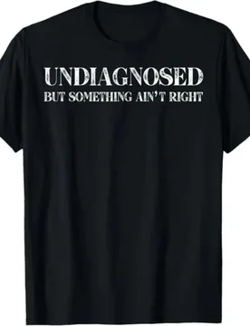 Funny Undiagnosed But Something Ain't Right Meme T-Shirt Men Women Oversize Cotton Blend Tee Summer Short Sleeve Harajuku Top - Aliexpress - FashionsVida