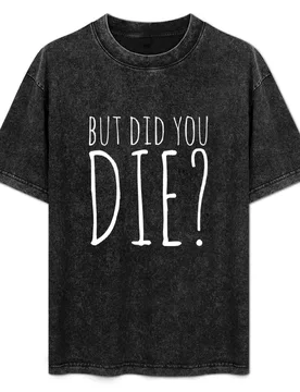 But Did You Die? - White Text T-Shirt Streetwear Print Tee Shirt - Aliexpress - FashionsVida